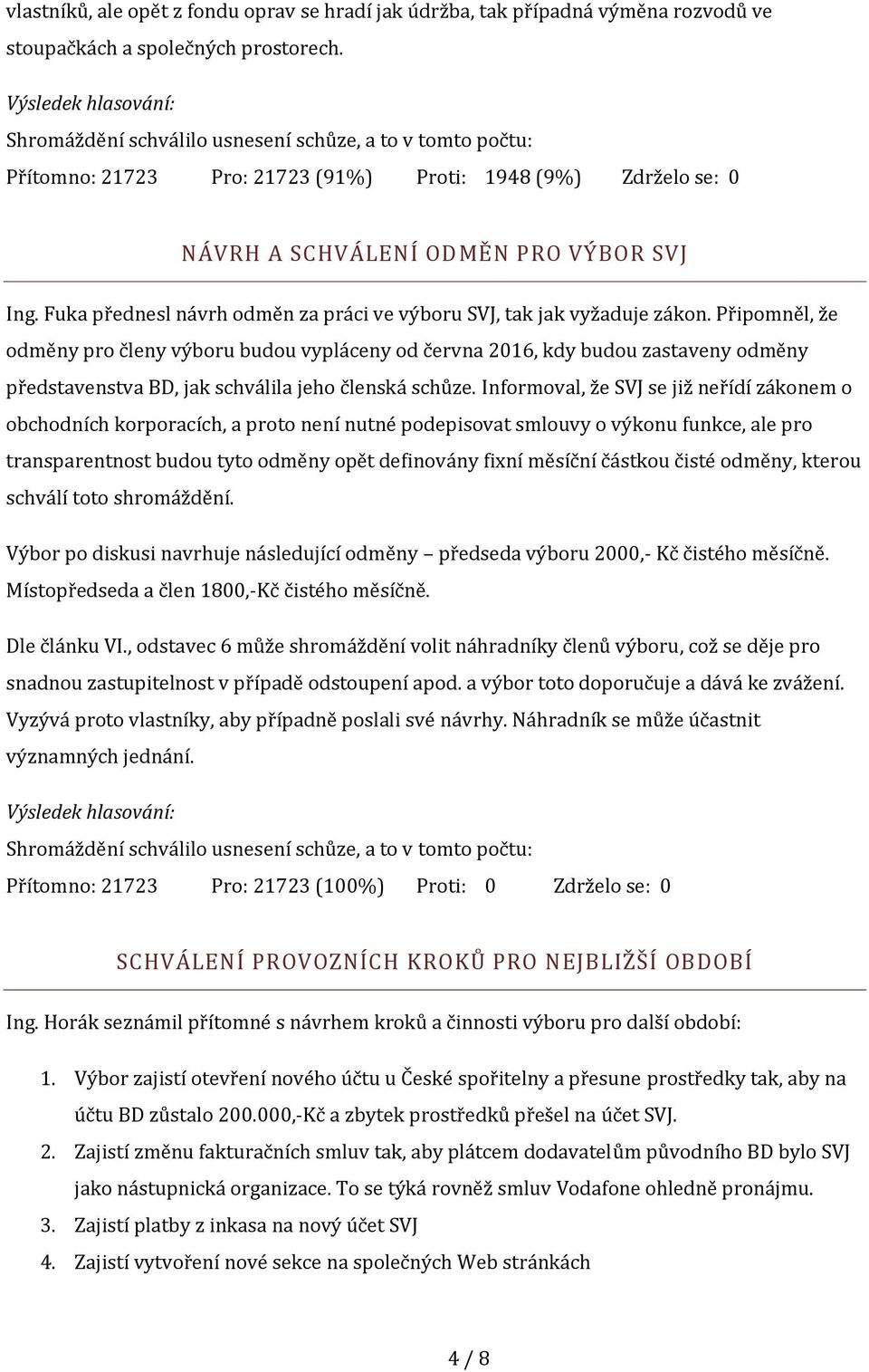 Připomněl, že odměny pro členy výboru budou vypláceny od června 2016, kdy budou zastaveny odměny představenstva BD, jak schválila jeho členská schůze.