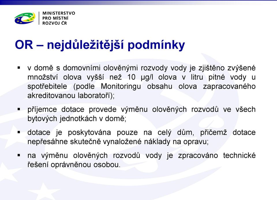 provede výměnu olověných rozvodů ve všech bytových jednotkách v domě; dotace je poskytována pouze na celý dům, přičemž dotace