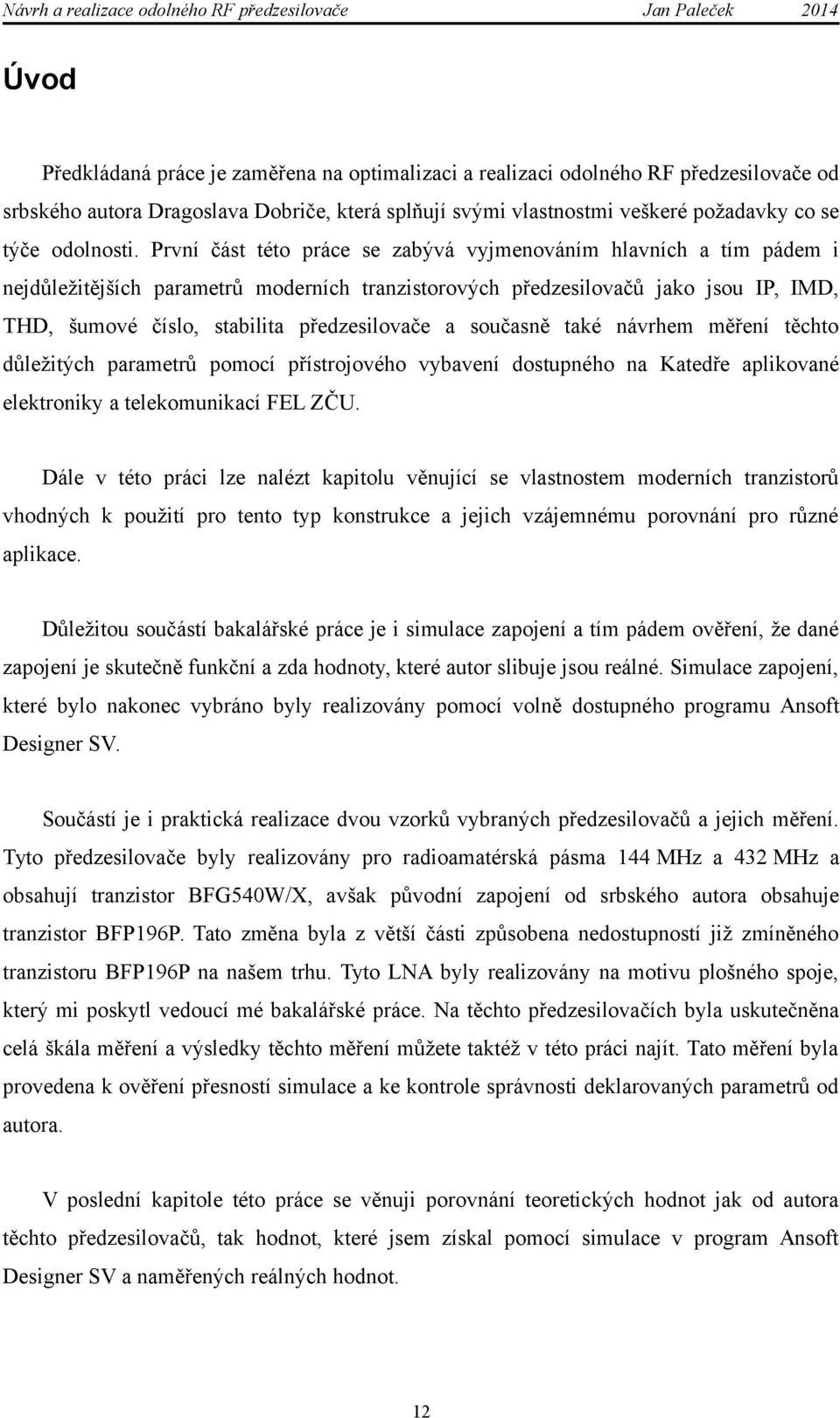 a současně také návrhem měření těchto důležitých parametrů pomocí přístrojového vybavení dostupného na Katedře aplikované elektroniky a telekomunikací FEL ZČU.