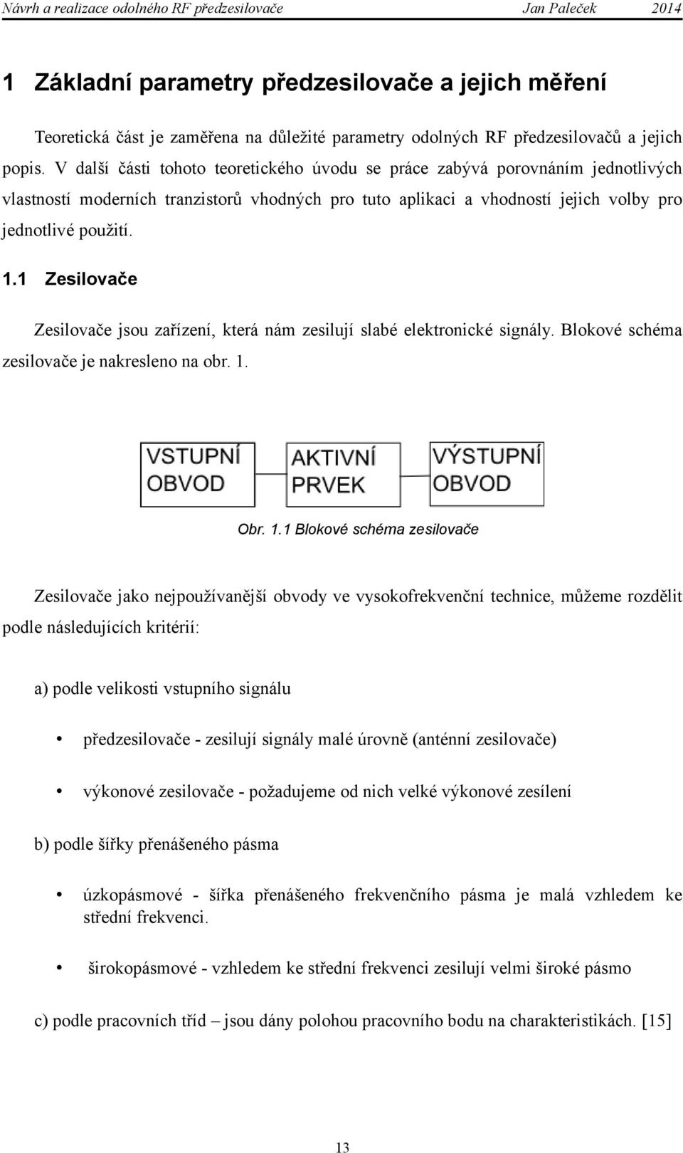 1 Zesilovače Zesilovače jsou zařízení, která nám zesilují slabé elektronické signály. Blokové schéma zesilovače je nakresleno na obr. 1.