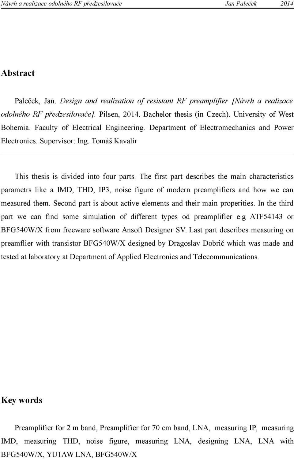 The first part describes the main characteristics parametrs like a IMD, THD, IP3, noise figure of modern preamplifiers and how we can measured them.