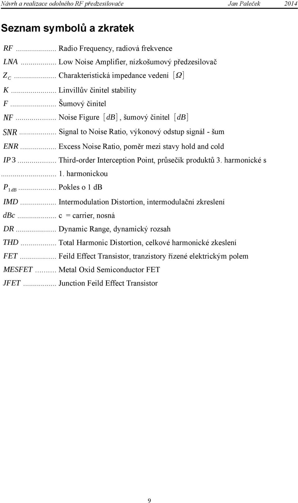 .. Third-order Interception Point, průsečík produktů 3. harmonické s... 1. harmonickou P1 db... Pokles o 1 db IMD... Intermodulation Distortion, intermodulační zkreslení dbc... c = carrier, nosná DR.