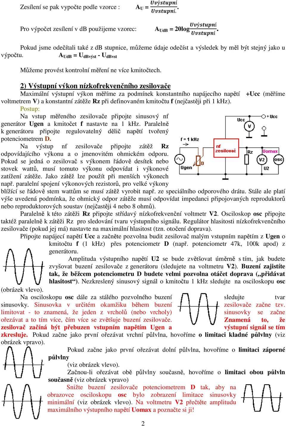 2) Výstupní výkon nízkofrekvenčního zesilovače Maximální výstupní výkon měříme za podmínek konstantního napájecího napětí +Ucc (měříme voltmetrem V) a konstantní zátěže Rz při definovaném kmitočtu f
