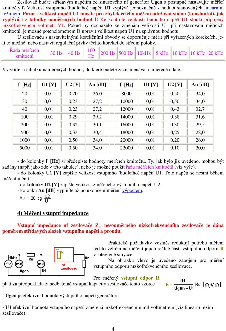 Pozor - velikost napětí U1 musíte pro zbytek celého měření udržovat stálou (konstantní), jak vyplývá i z tabulky naměřených hodnot!