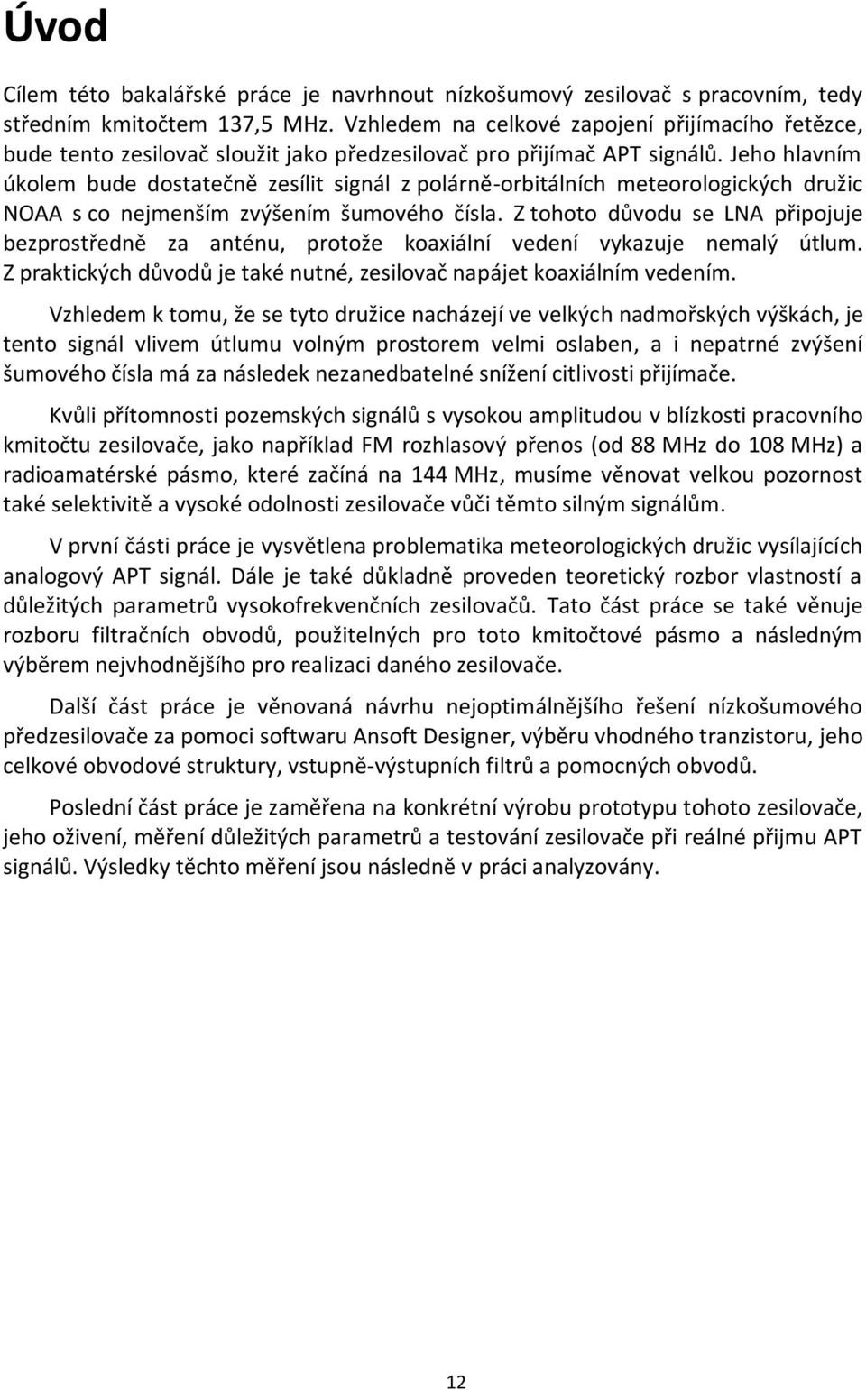 Jeho hlavním úkolem bude dostatečně zesílit signál z polárně-orbitálních meteorologických družic NOAA s co nejmenším zvýšením šumového čísla.