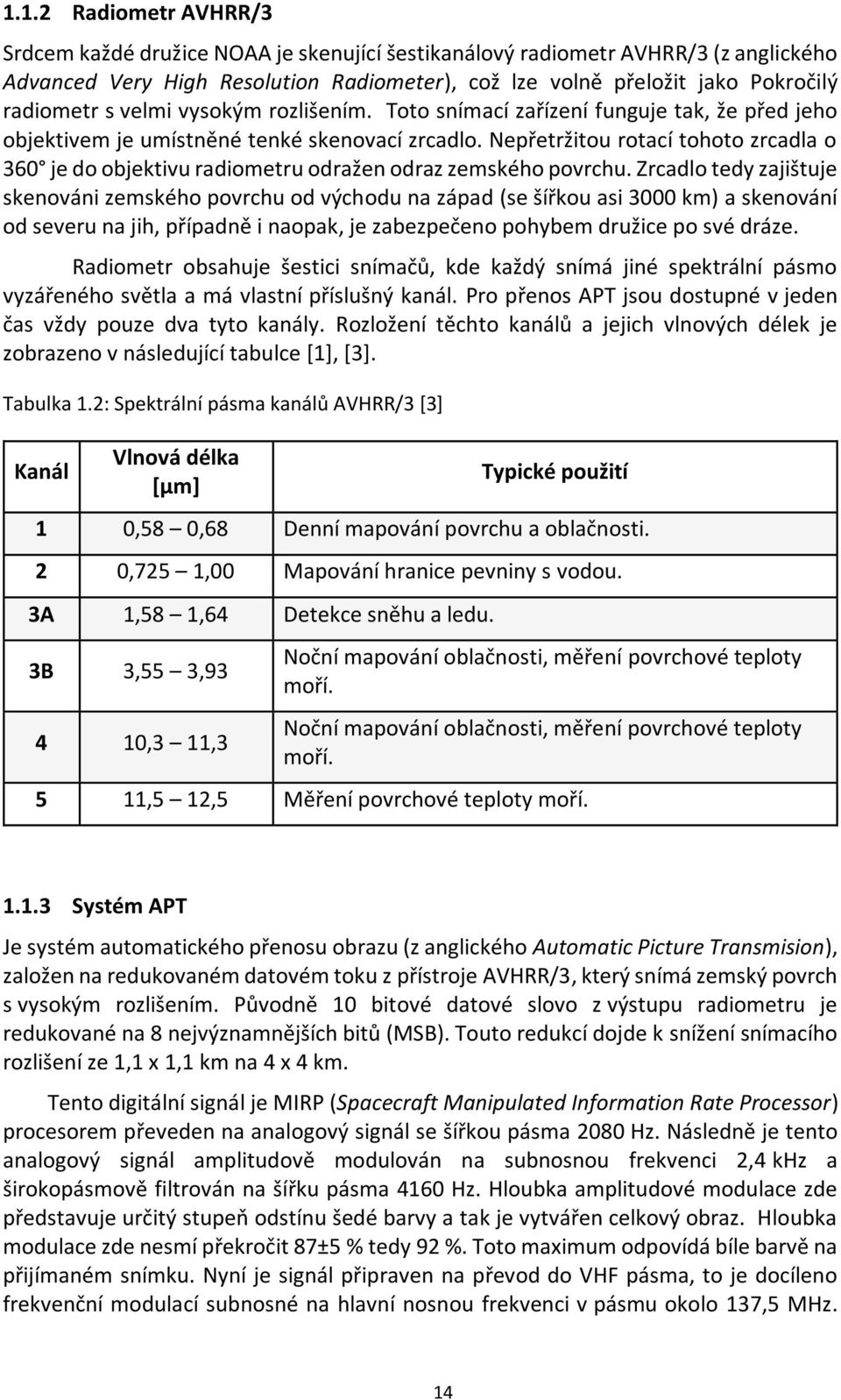 Nepřetržitou rotací tohoto zrcadla o 360 je do objektivu radiometru odražen odraz zemského povrchu.