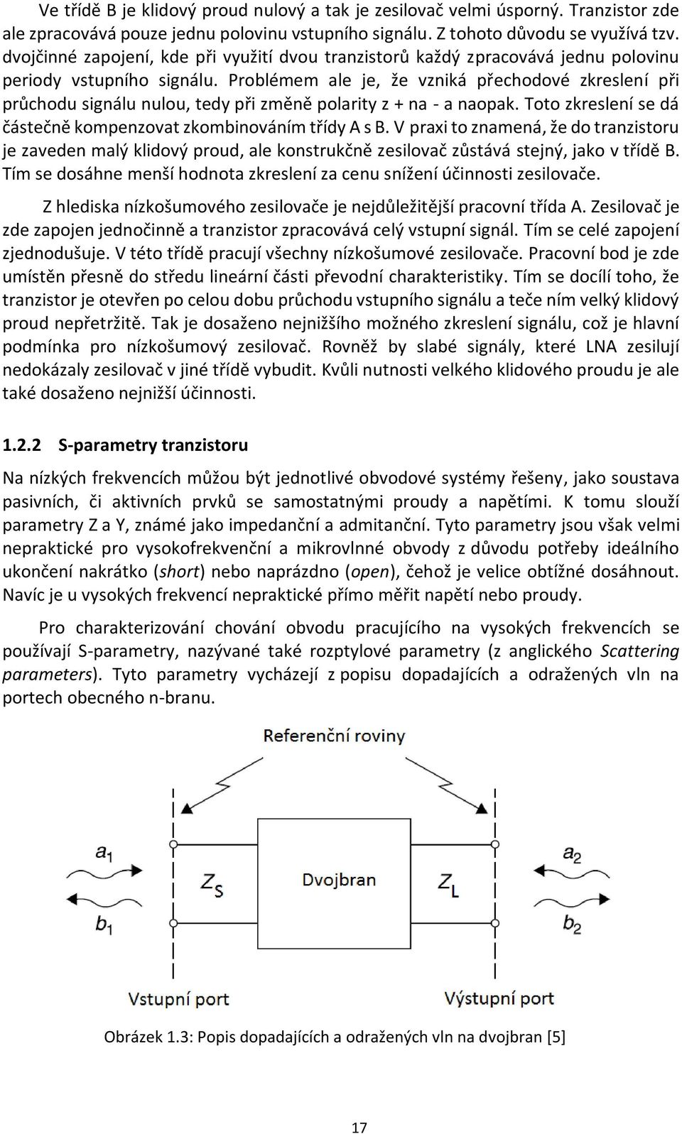 Problémem ale je, že vzniká přechodové zkreslení při průchodu signálu nulou, tedy při změně polarity z + na - a naopak. Toto zkreslení se dá částečně kompenzovat zkombinováním třídy A s B.