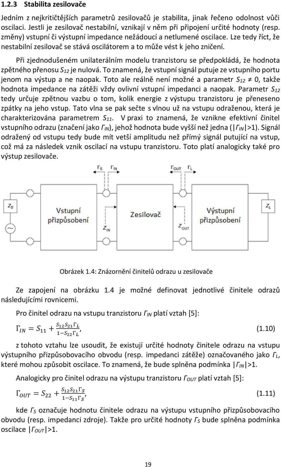 Lze tedy říct, že nestabilní zesilovač se stává oscilátorem a to může vést k jeho zničení. Při zjednodušeném unilaterálním modelu tranzistoru se předpokládá, že hodnota zpětného přenosu S12 je nulová.