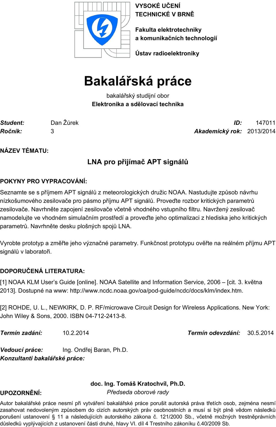 Nastudujte způsob návrhu nízkošumového zesilovače pro pásmo příjmu APT signálů. Proveďte rozbor kritických parametrů zesilovače. Navrhněte zapojení zesilovače včetně vhodného vstupního filtru.