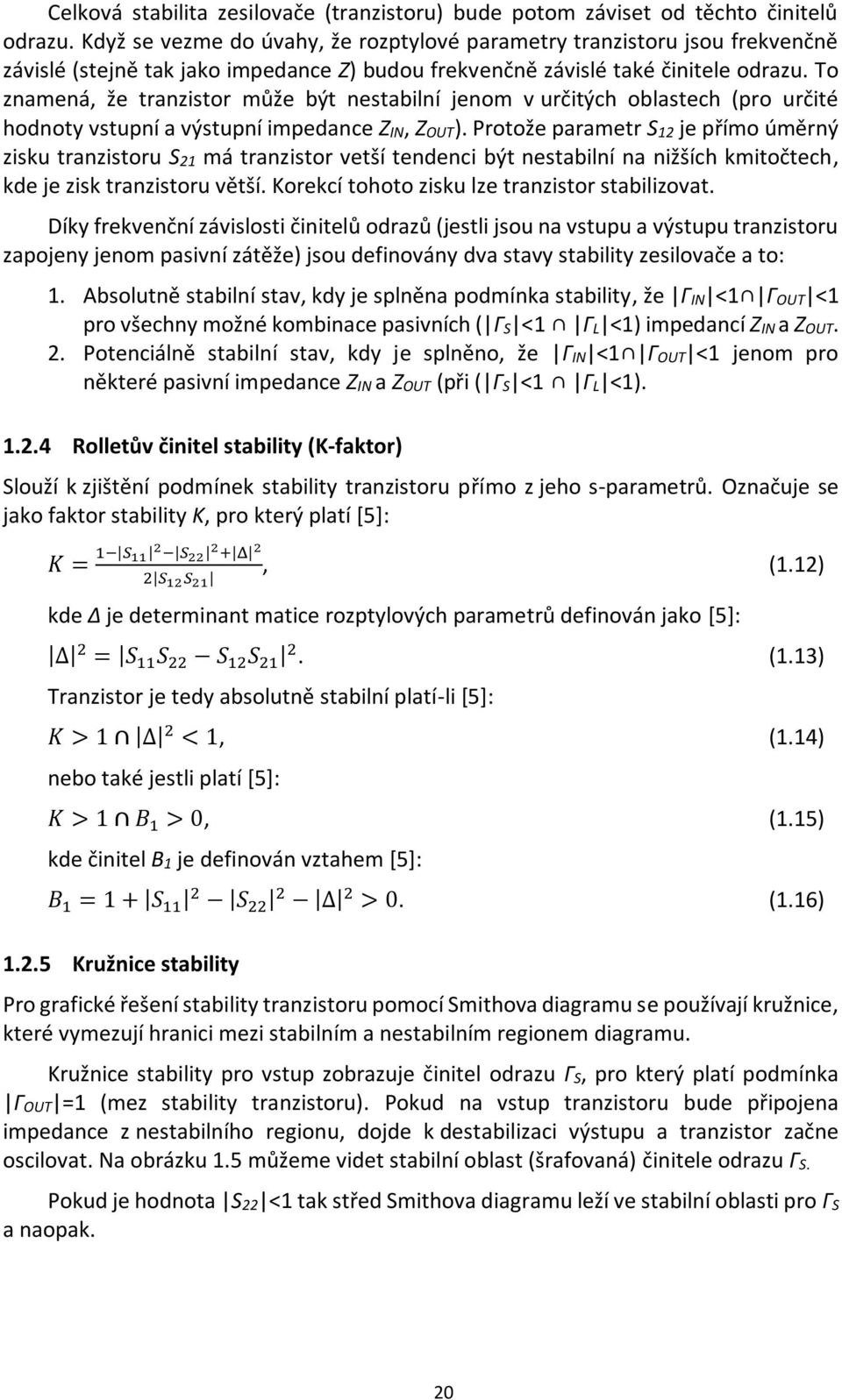 To znamená, že tranzistor může být nestabilní jenom v určitých oblastech (pro určité hodnoty vstupní a výstupní impedance ZIN, ZOUT).