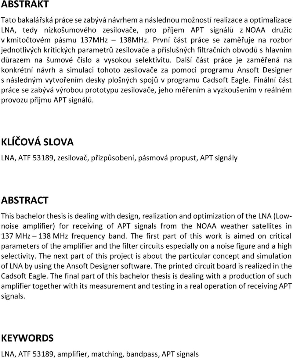 Další část práce je zaměřená na konkrétní návrh a simulaci tohoto zesilovače za pomoci programu Ansoft Designer s následným vytvořením desky plošných spojů v programu Cadsoft Eagle.