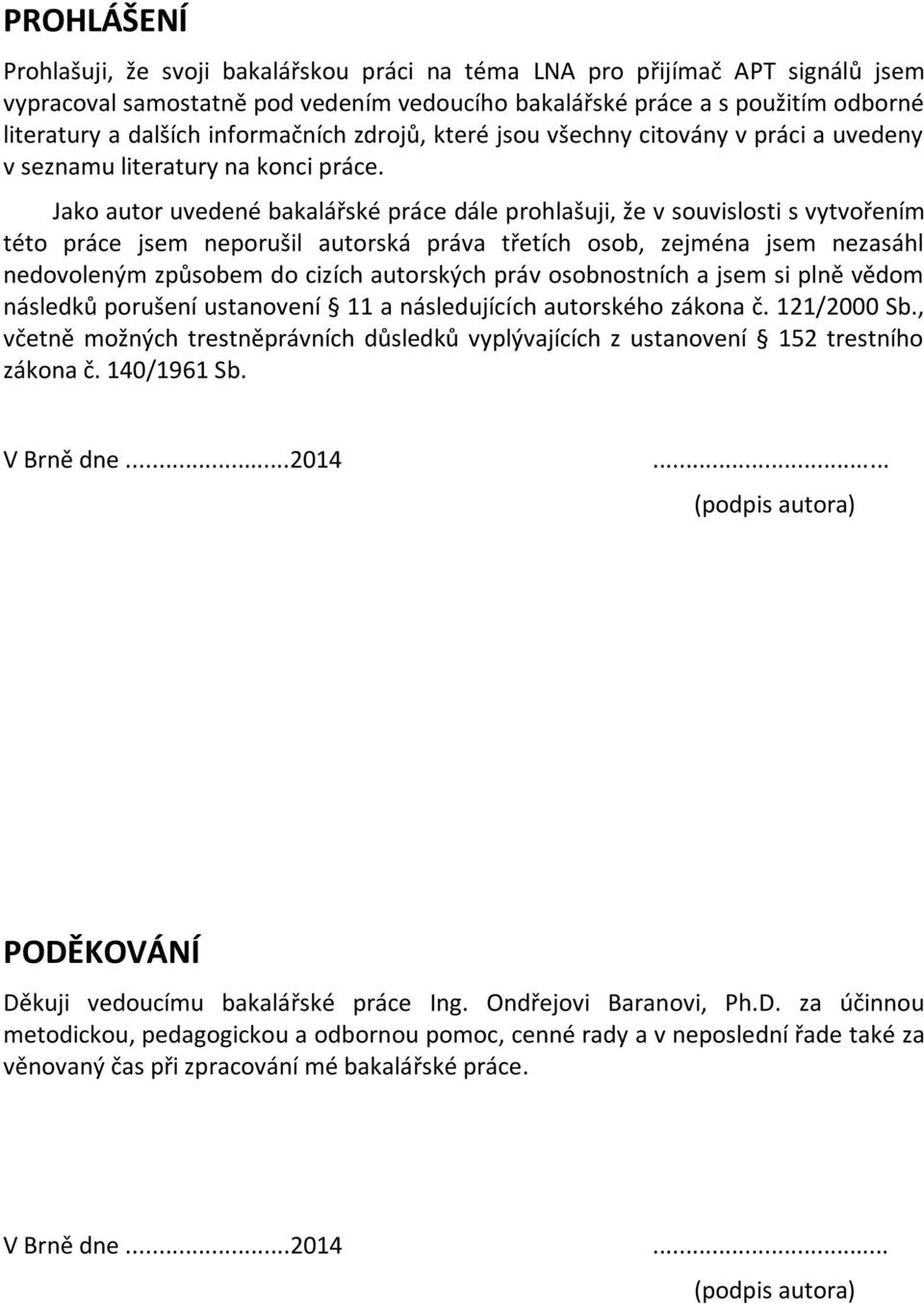 Jako autor uvedené bakalářské práce dále prohlašuji, že v souvislosti s vytvořením této práce jsem neporušil autorská práva třetích osob, zejména jsem nezasáhl nedovoleným způsobem do cizích