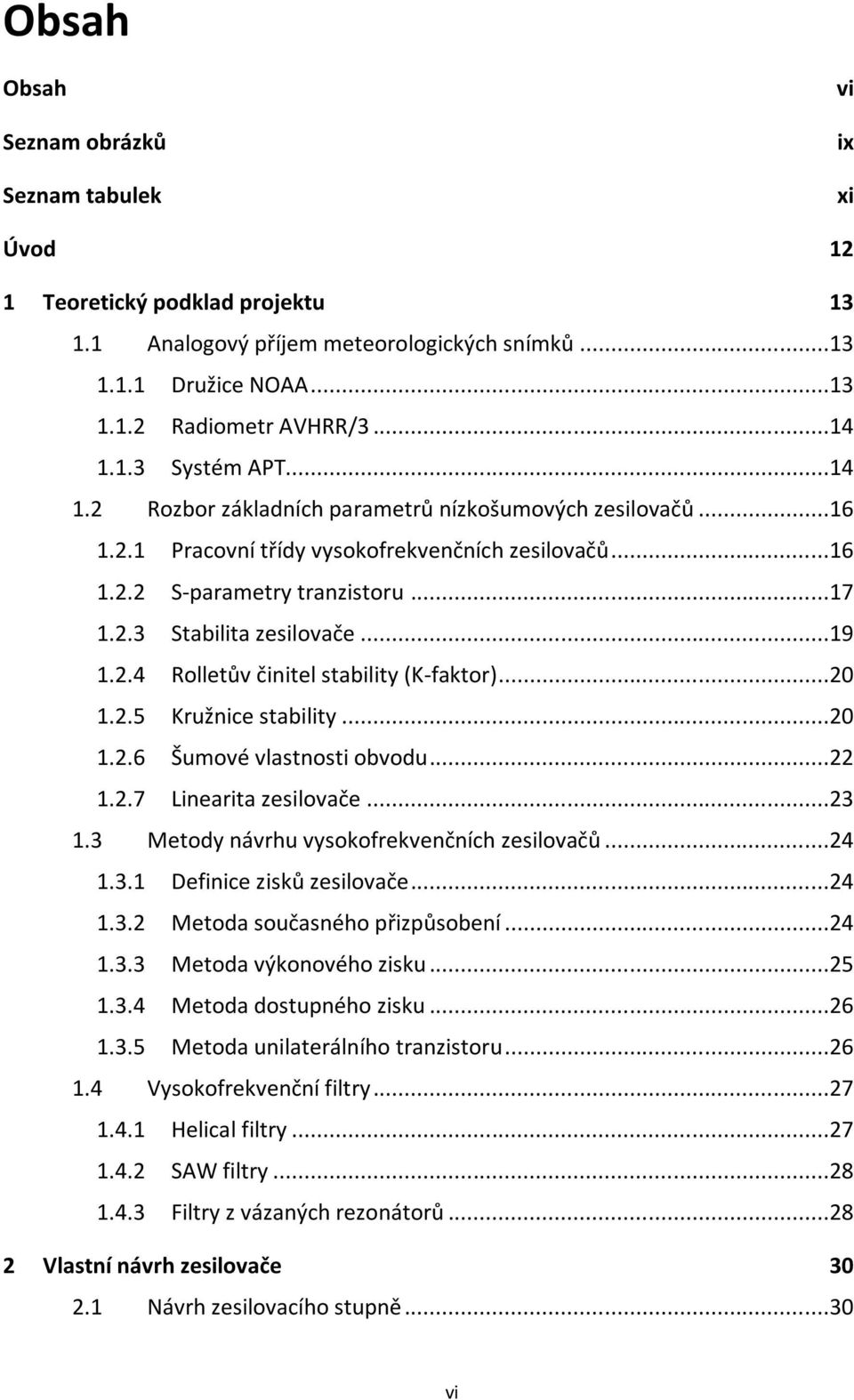 ..20 1.2.5 Kružnice stability...20 1.2.6 Šumové vlastnosti obvodu...22 1.2.7 Linearita zesilovače...23 1.3 Metody návrhu vysokofrekvenčních zesilovačů...24 1.3.1 Definice zisků zesilovače...24 1.3.2 Metoda současného přizpůsobení.