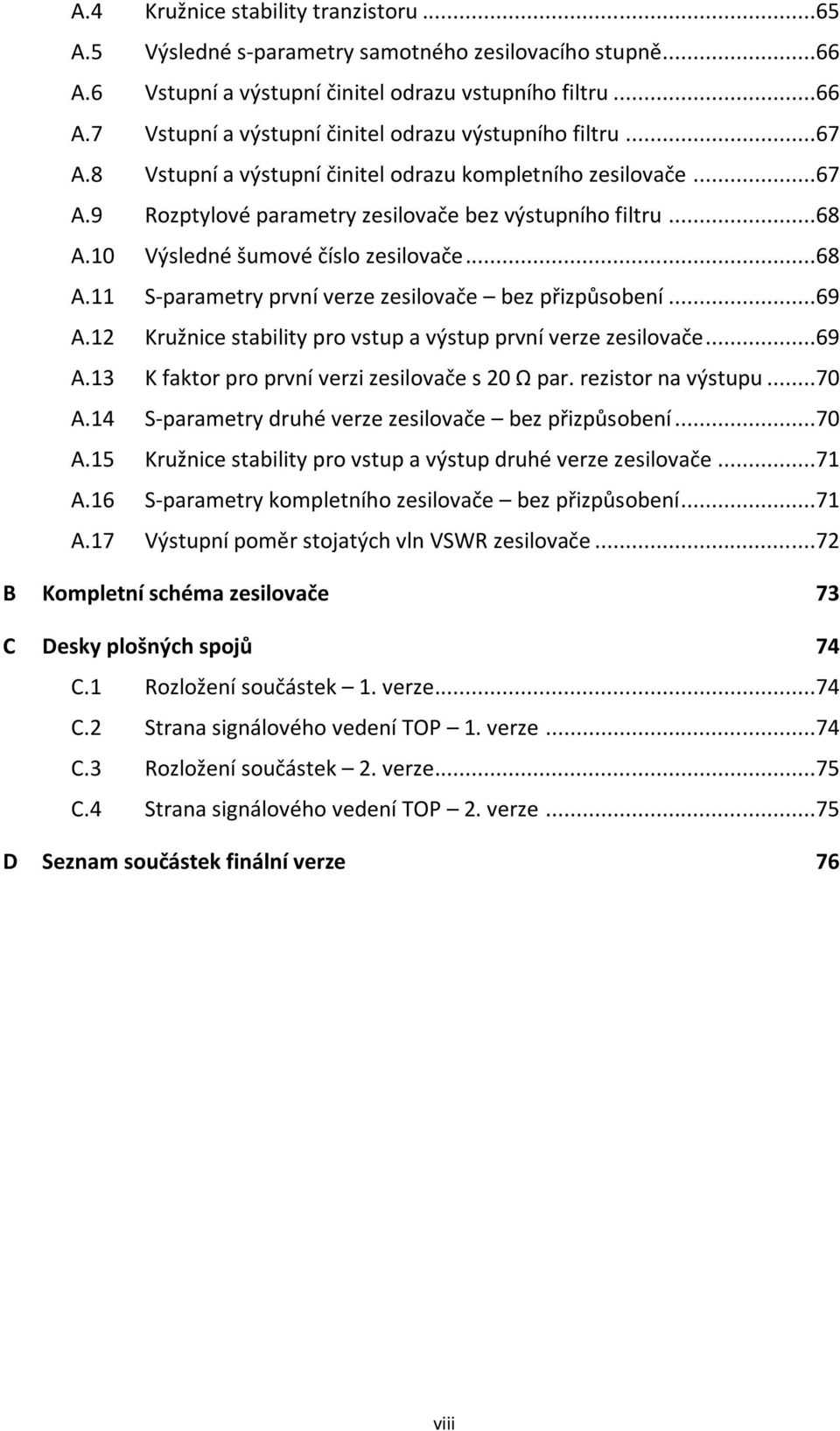 ..69 A.12 Kružnice stability pro vstup a výstup první verze zesilovače...69 A.13 K faktor pro první verzi zesilovače s 20 Ω par. rezistor na výstupu...70 A.