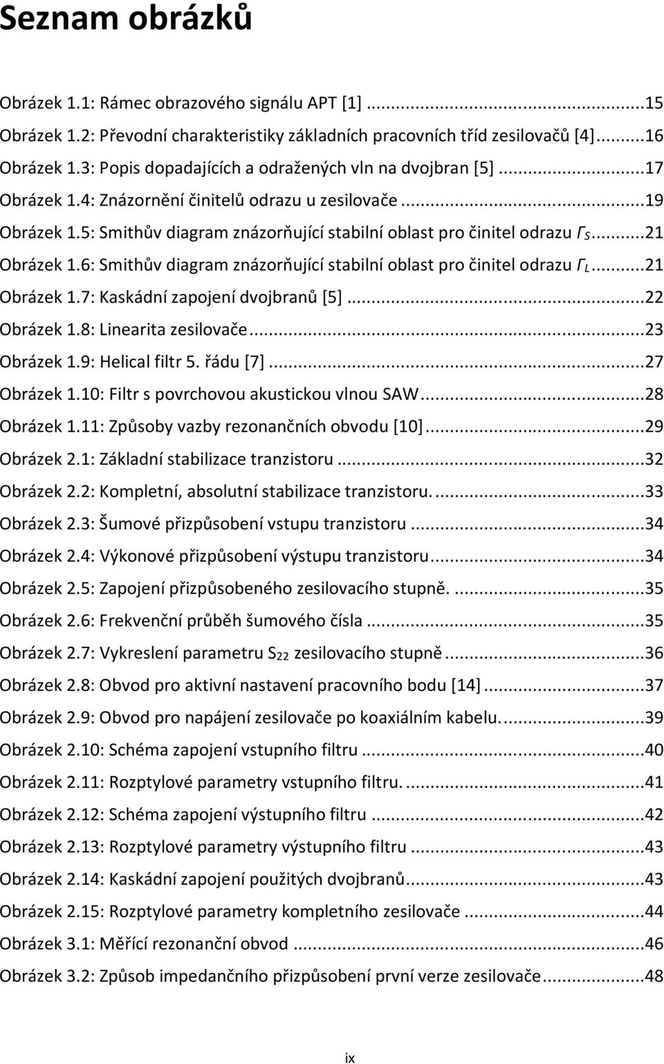 ..21 Obrázek 1.6: Smithův diagram znázorňující stabilní oblast pro činitel odrazu ΓL...21 Obrázek 1.7: Kaskádní zapojení dvojbranů [5]...22 Obrázek 1.8: Linearita zesilovače...23 Obrázek 1.
