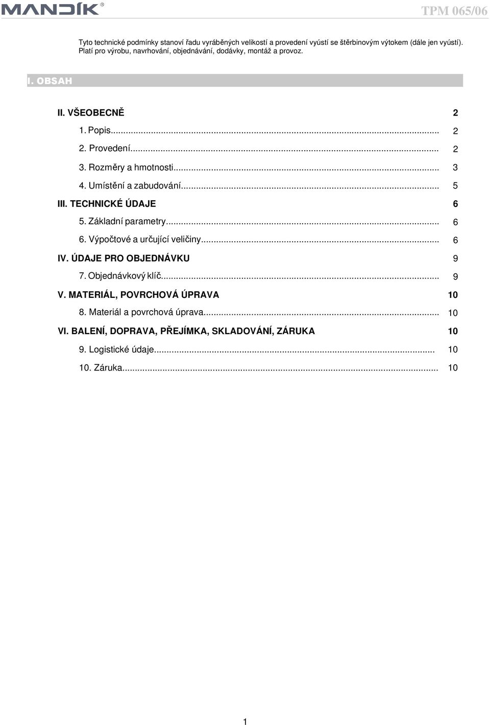 .. 3 4. Umístění a zabudování... 5 III. TECHNICKÉ ÚDAJE 6 5. Základní parametry... 6 6. Výpočtové a určující veličiny... 6 IV. ÚDAJE PRO OBJEDNÁVKU 9 7.