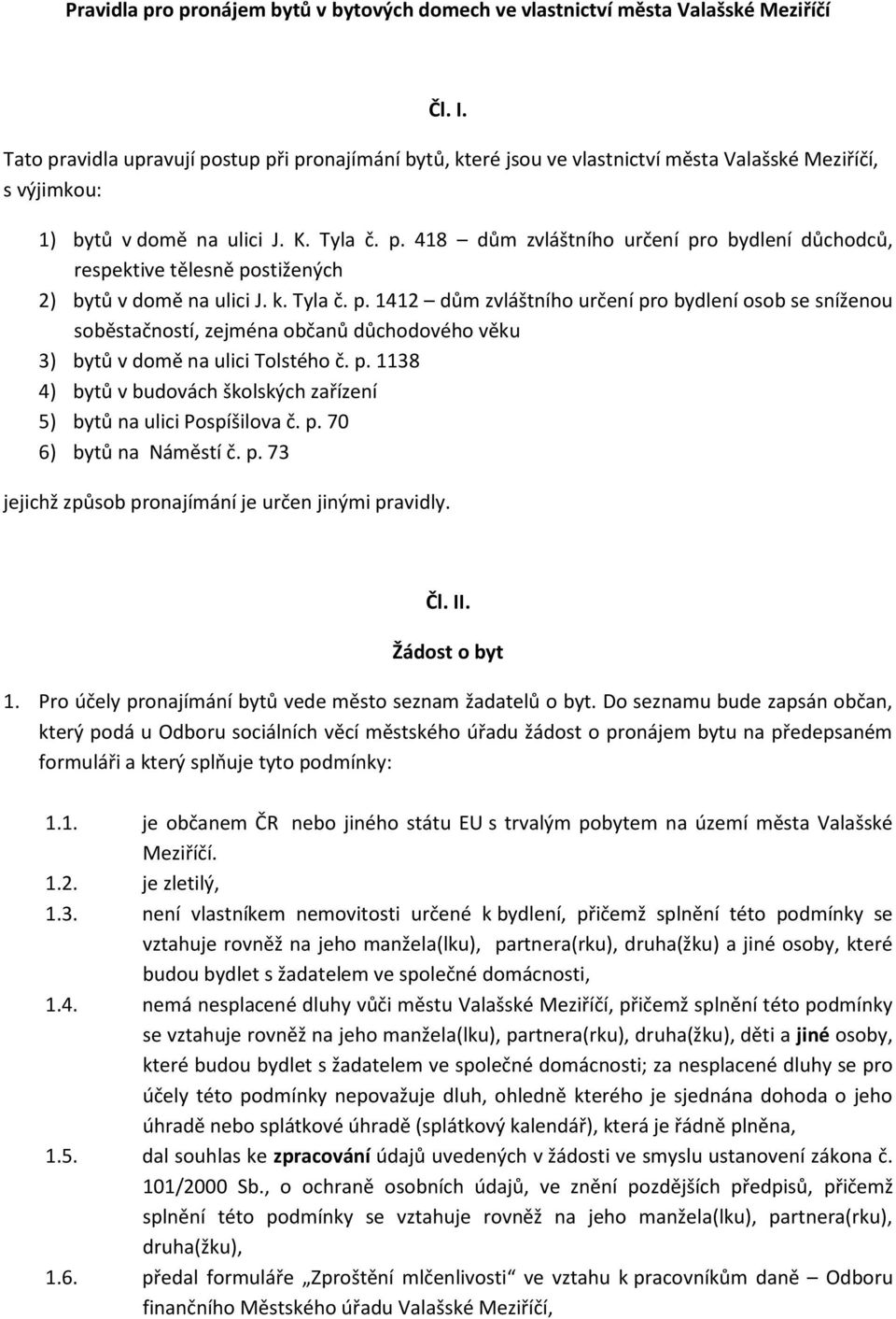 k. Tyla č. p. 1412 dům zvláštního určení pro bydlení osob se sníženou soběstačností, zejména občanů důchodového věku 3) bytů v domě na ulici Tolstého č. p. 1138 4) bytů v budovách školských zařízení 5) bytů na ulici Pospíšilova č.