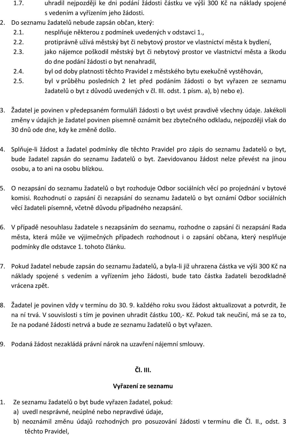 jako nájemce poškodil městský byt či nebytový prostor ve vlastnictví města a škodu do dne podání žádosti o byt nenahradil, 2.4.