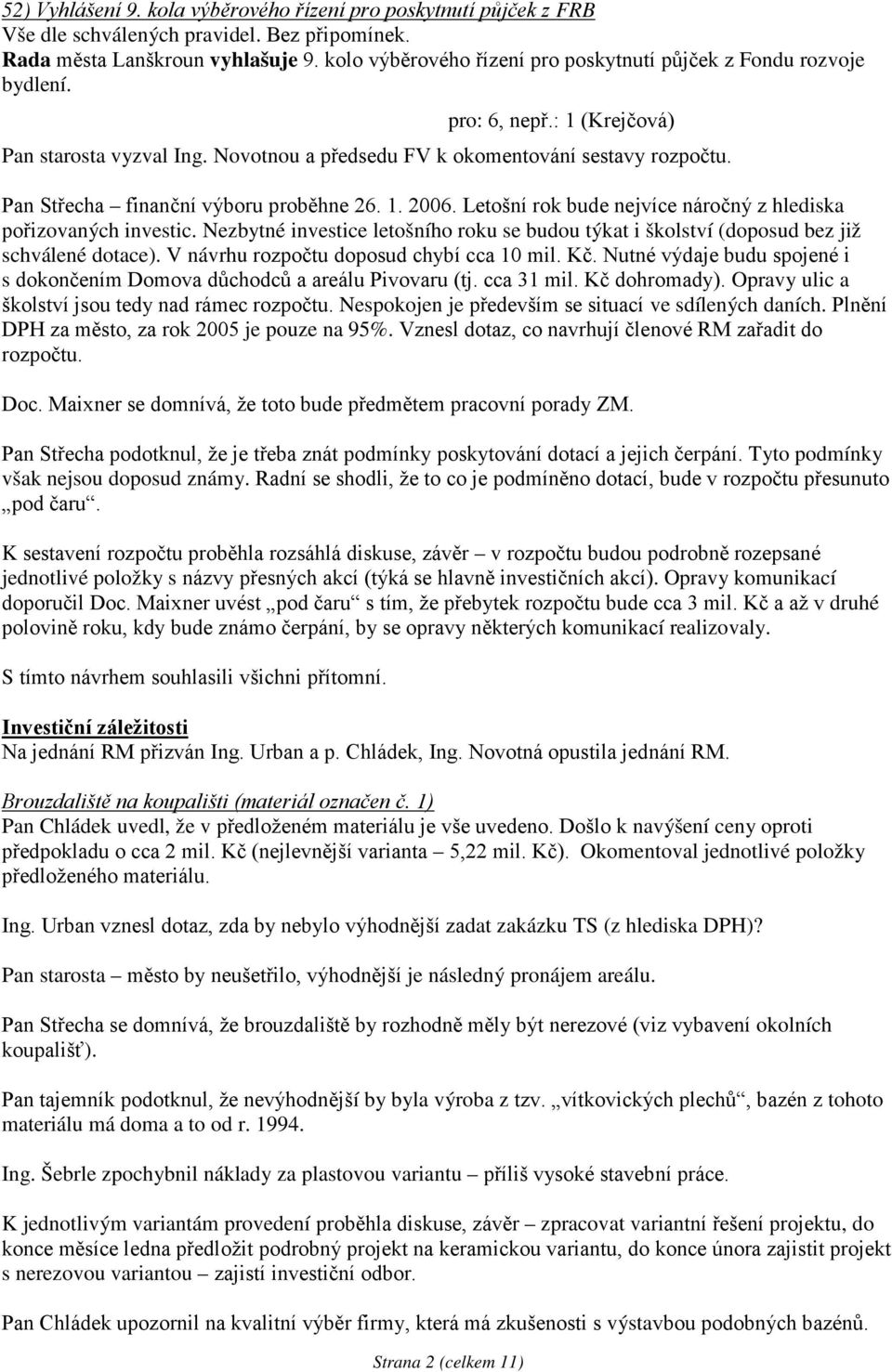 Pan Střecha finanční výboru proběhne 26. 1. 2006. Letošní rok bude nejvíce náročný z hlediska pořizovaných investic.
