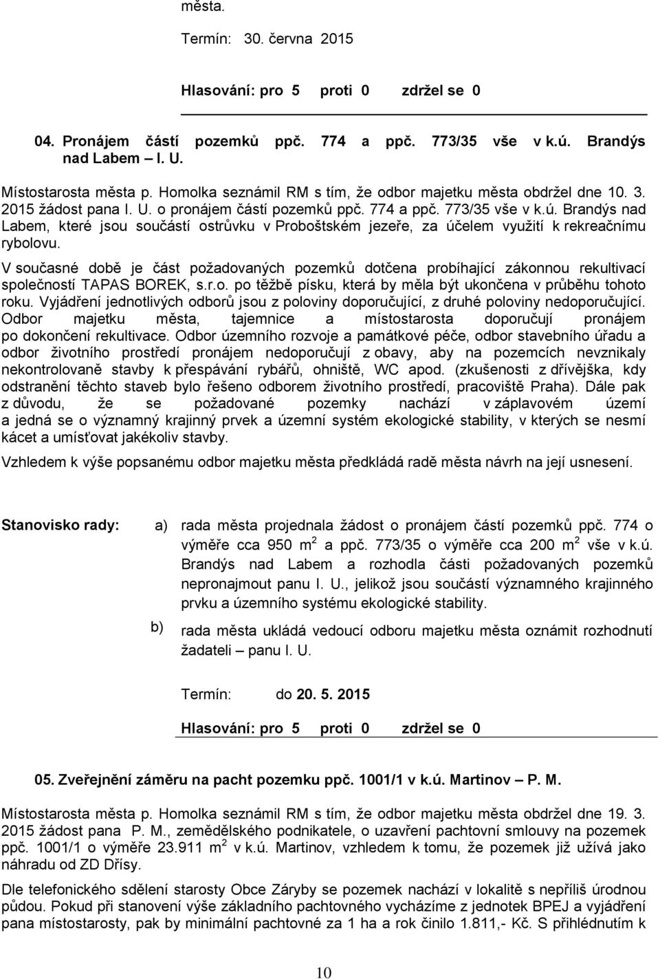 Brandýs nad Laem, které jsou součástí ostrůvku v Prooštském jezeře, za účelem využití k rekreačnímu ryolovu.