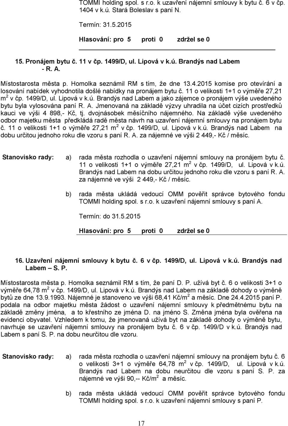 1499/D, ul. Lipová v k.ú. Brandýs nad Laem a jako zájemce o pronájem výše uvedeného ytu yla vylosována paní R. A.