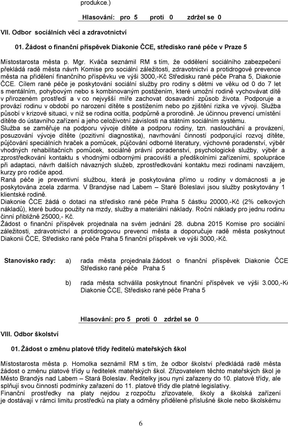 výši 3000,-Kč Středisku rané péče Praha 5, Diakonie ČCE.