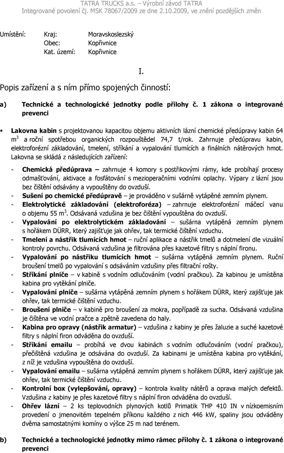Zahrnuje předúpravu kabin, elektroforézní základování, tmelení, stříkání a vypalování tlumících a finálních nátěrových hmot.