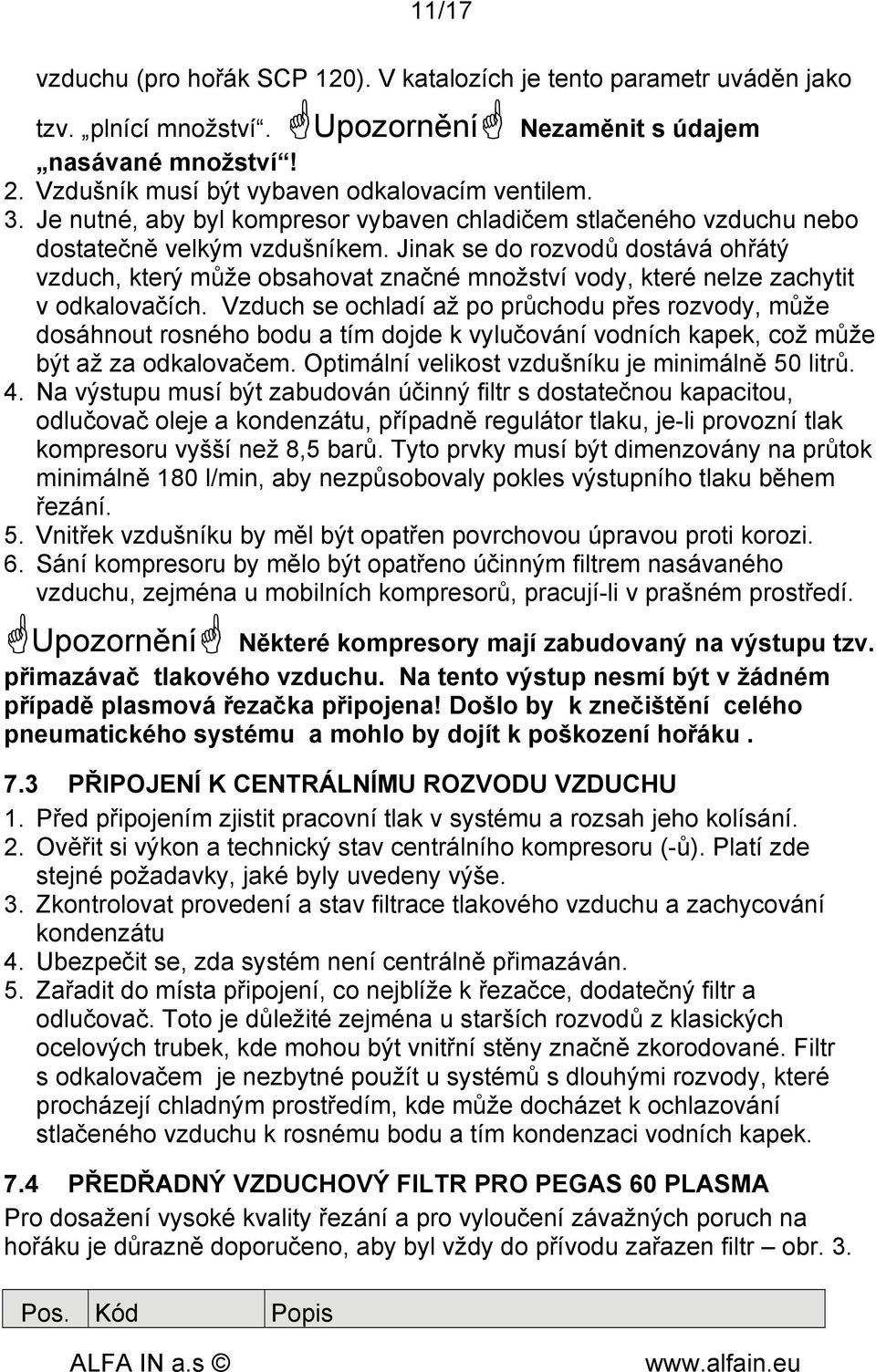 Jinak se do rozvodů dostává ohřátý vzduch, který může obsahovat značné množství vody, které nelze zachytit v odkalovačích.