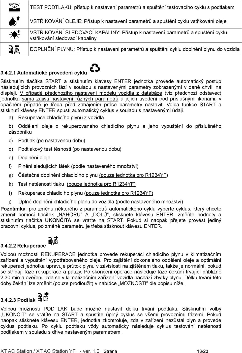 1 Automatické provedení cyklu Stisknutím tlačítka START a stisknutím klávesy ENTER jednotka provede automatický postup následujících provozních fází v souladu s nastavenými parametry zobrazenými v