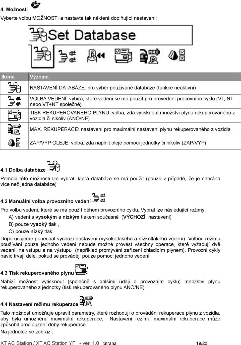 REKUPERACE: nastavení pro maximální nastavení plynu rekuperovaného z vozidla ZAP/VYP OLEJE: volba, zda naplnit oleje pomocí jednotky či nikoliv (ZAP/VYP) 4.