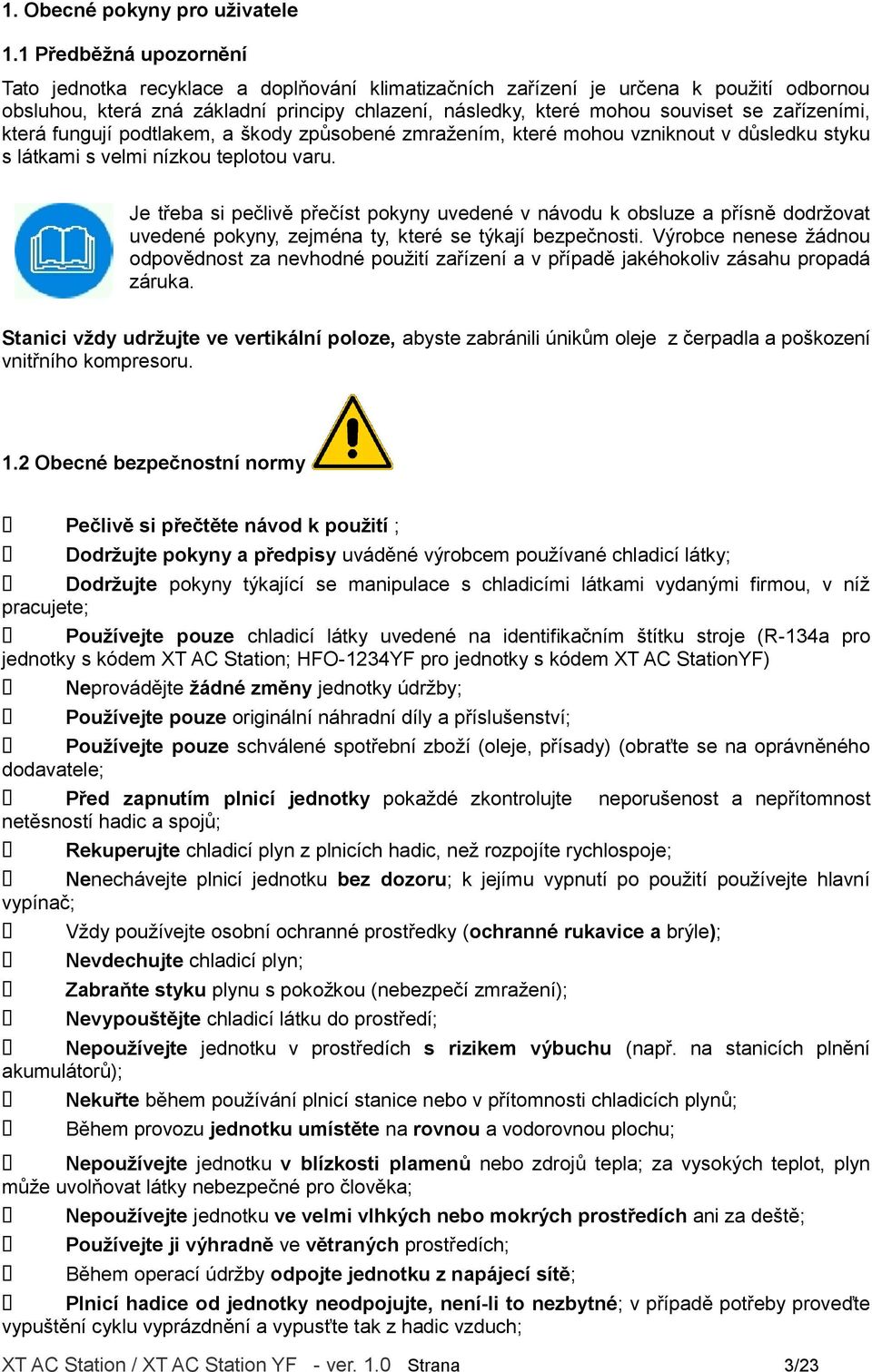 zařízeními, která fungují podtlakem, a škody způsobené zmražením, které mohou vzniknout v důsledku styku s látkami s velmi nízkou teplotou varu.