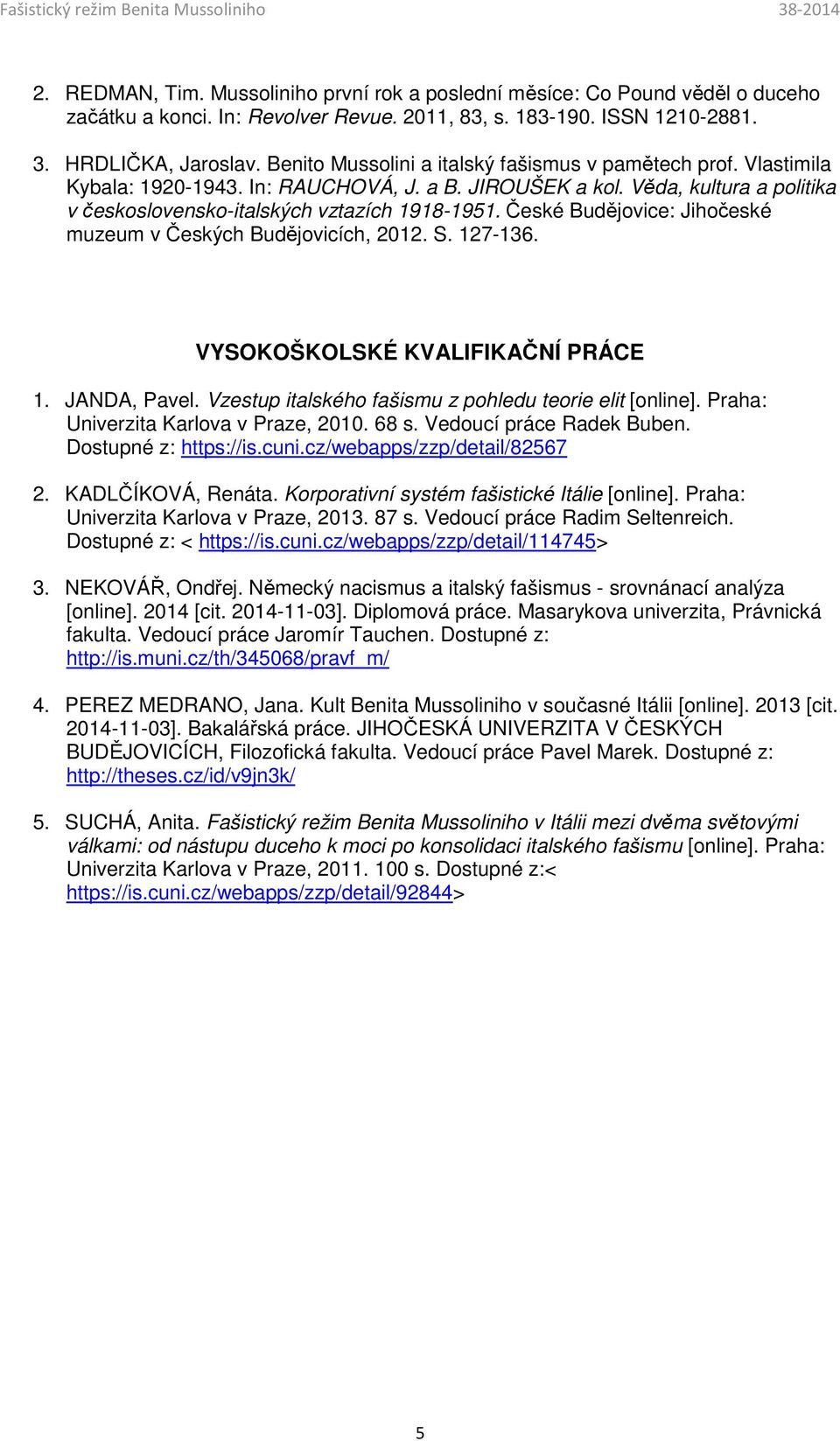 České Budějovice: Jihočeské muzeum v Českých Budějovicích, 2012. S. 127-136. VYSOKOŠKOLSKÉ KVALIFIKAČNÍ PRÁCE 1. JANDA, Pavel. Vzestup italského fašismu z pohledu teorie elit [online].