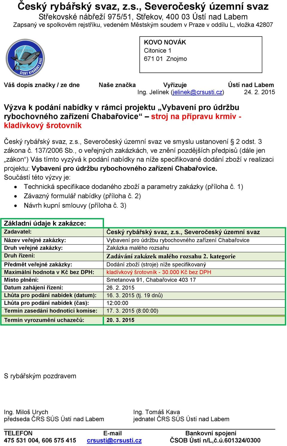 . 2. 2015 Výzva k podání nabídky v rámci projektu Vybavení pro údržbu rybochovného zařízení Chabařovice stroj na přípravu krmiv - kladívkový šrotovník Český rybářský svaz, z.s., Severočeský územní svaz ve smyslu ustanovení 2 odst.