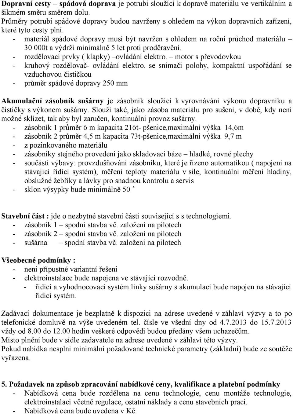 - materiál spádové dopravy musí být navržen s ohledem na roční průchod materiálu 30 000t a výdrží minimálně 5 let proti proděravění. - rozdělovací prvky ( klapky) ovládání elektro.