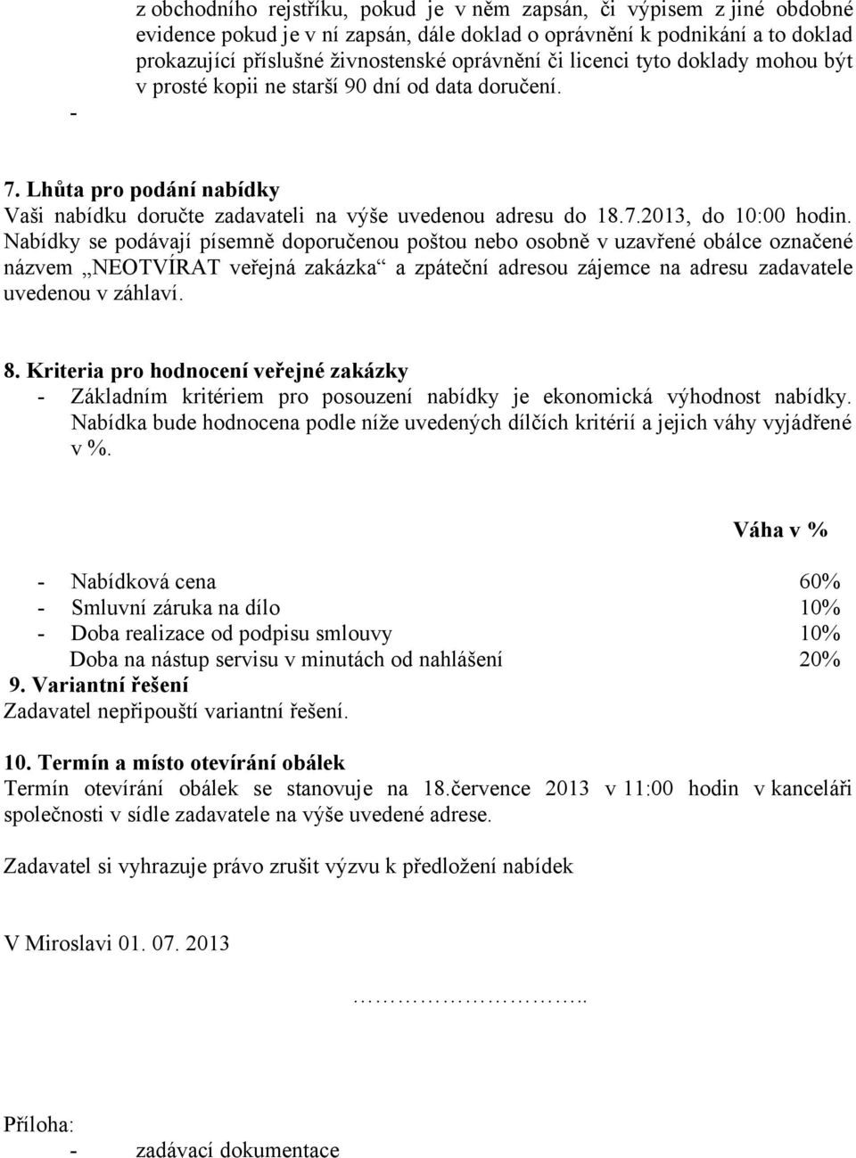 Nabídky se podávají písemně doporučenou poštou nebo osobně v uzavřené obálce označené názvem NEOTVÍRAT veřejná zakázka a zpáteční adresou zájemce na adresu zadavatele uvedenou v záhlaví. 8.