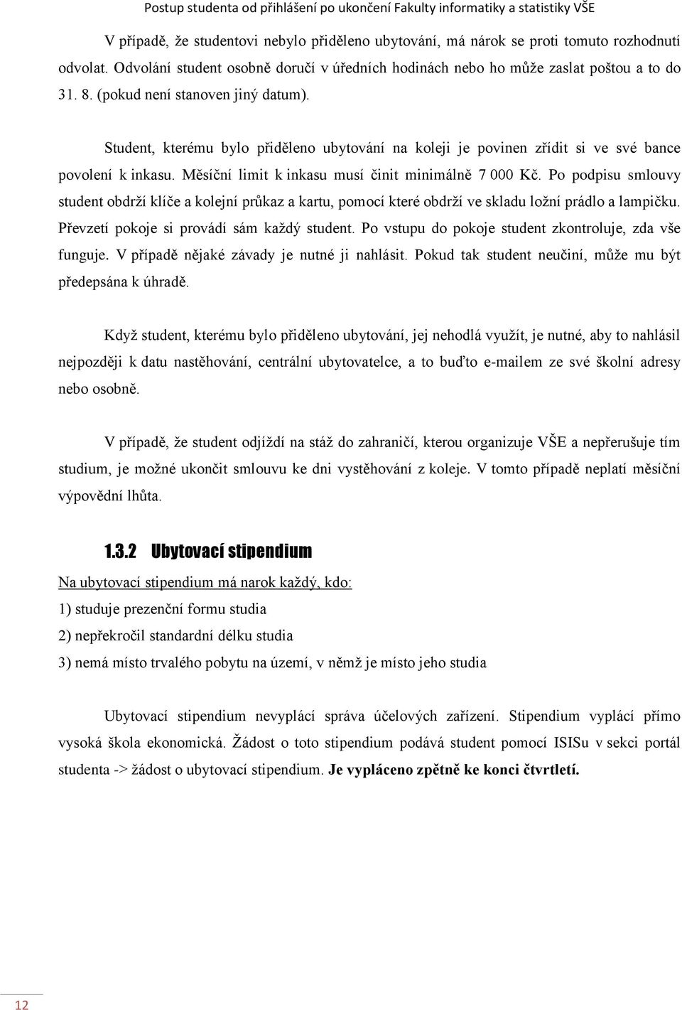 Student, kterému bylo přiděleno ubytování na koleji je povinen zřídit si ve své bance povolení k inkasu. Měsíční limit k inkasu musí činit minimálně 7 000 Kč.