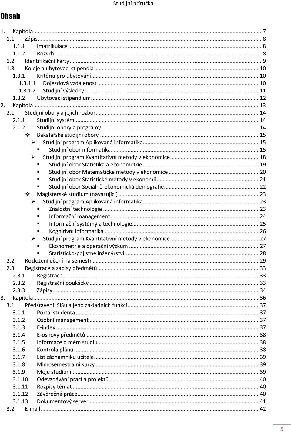 .. 14 Bakalářské studijní obory... 15 Studijní program Aplikovaná informatika... 15 Studijní obor informatika... 15 Studijní program Kvantitativní metody v ekonomice.