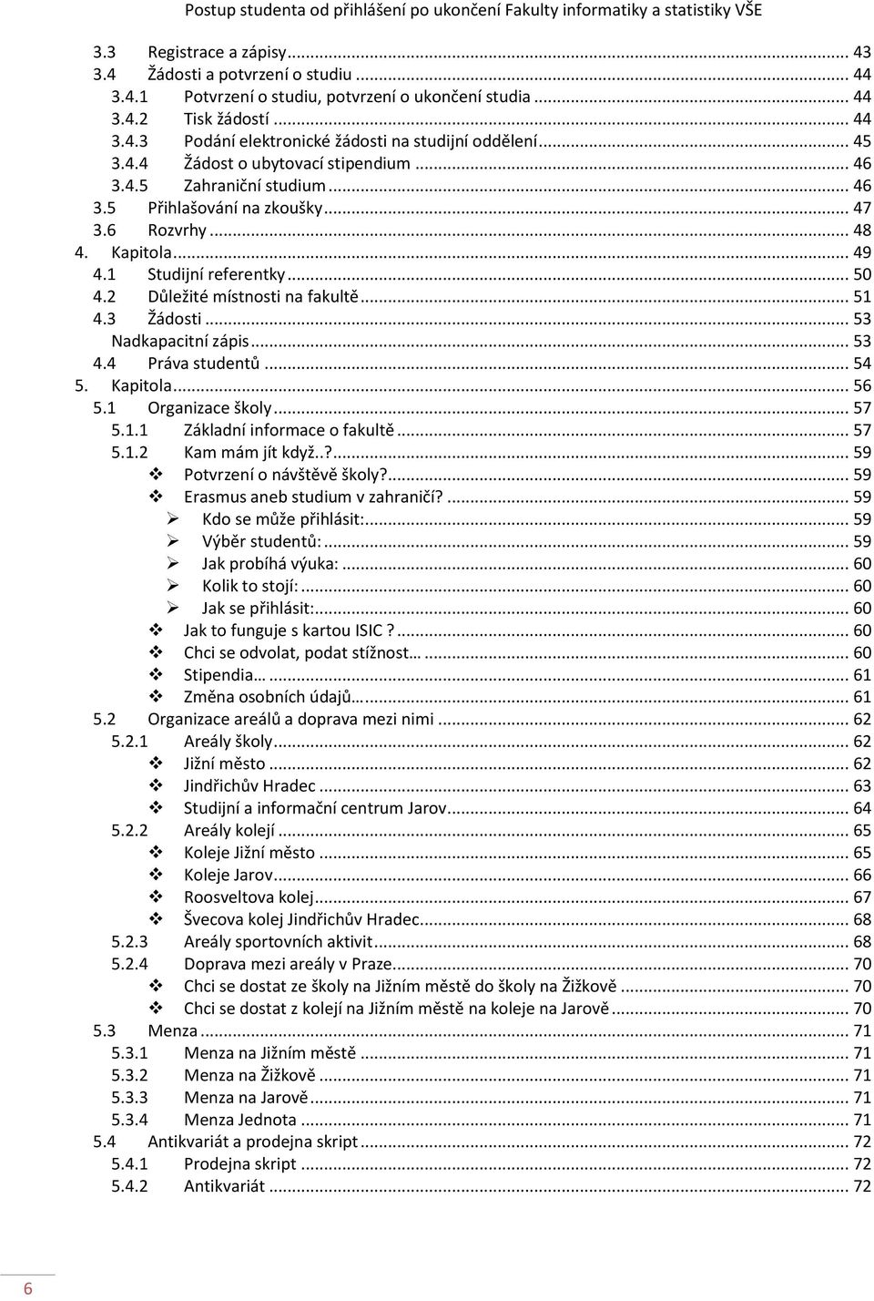 6 Rozvrhy... 48 4. Kapitola... 49 4.1 Studijní referentky... 50 4.2 Důležité místnosti na fakultě... 51 4.3 Žádosti... 53 Nadkapacitní zápis... 53 4.4 Práva studentů... 54 5. Kapitola... 56 5.