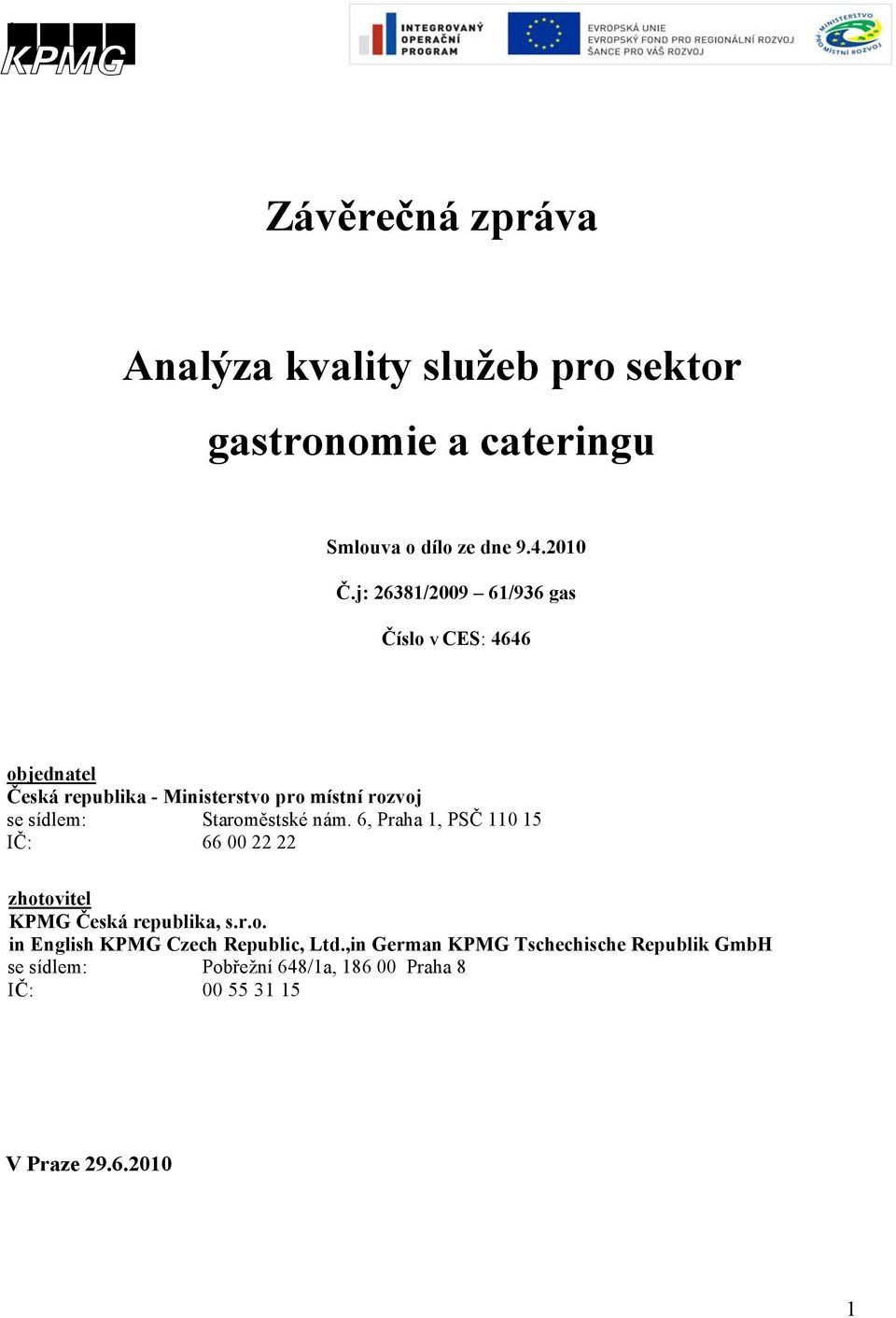 Staroměstské nám. 6, Praha 1, PSČ 110 15 IČ: 66 00 22 22 zhotovitel KPMG Česká republika, s.r.o. in English KPMG Czech Republic, Ltd.