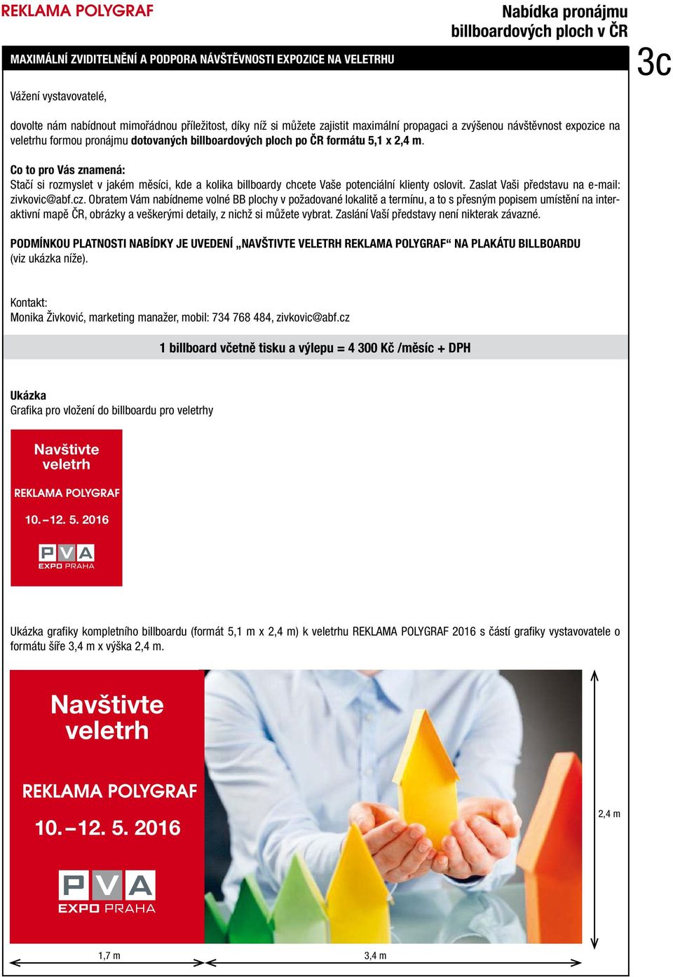 Co to pro Vás znamená: Stačí si rozmyslet v jakém měsíci, kde a kolika billboardy chcete Vaše potenciální klienty oslovit. Zaslat Vaši představu na e-mail: zivkovic@abf.cz.