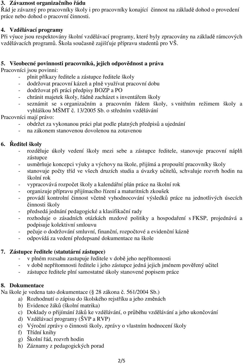 Všeobecné povinnosti pracovníků, jejich odpovědnost a práva Pracovníci jsou povinni: - plnit příkazy ředitele a zástupce ředitele školy - dodržovat pracovní kázeň a plně využívat pracovní dobu -