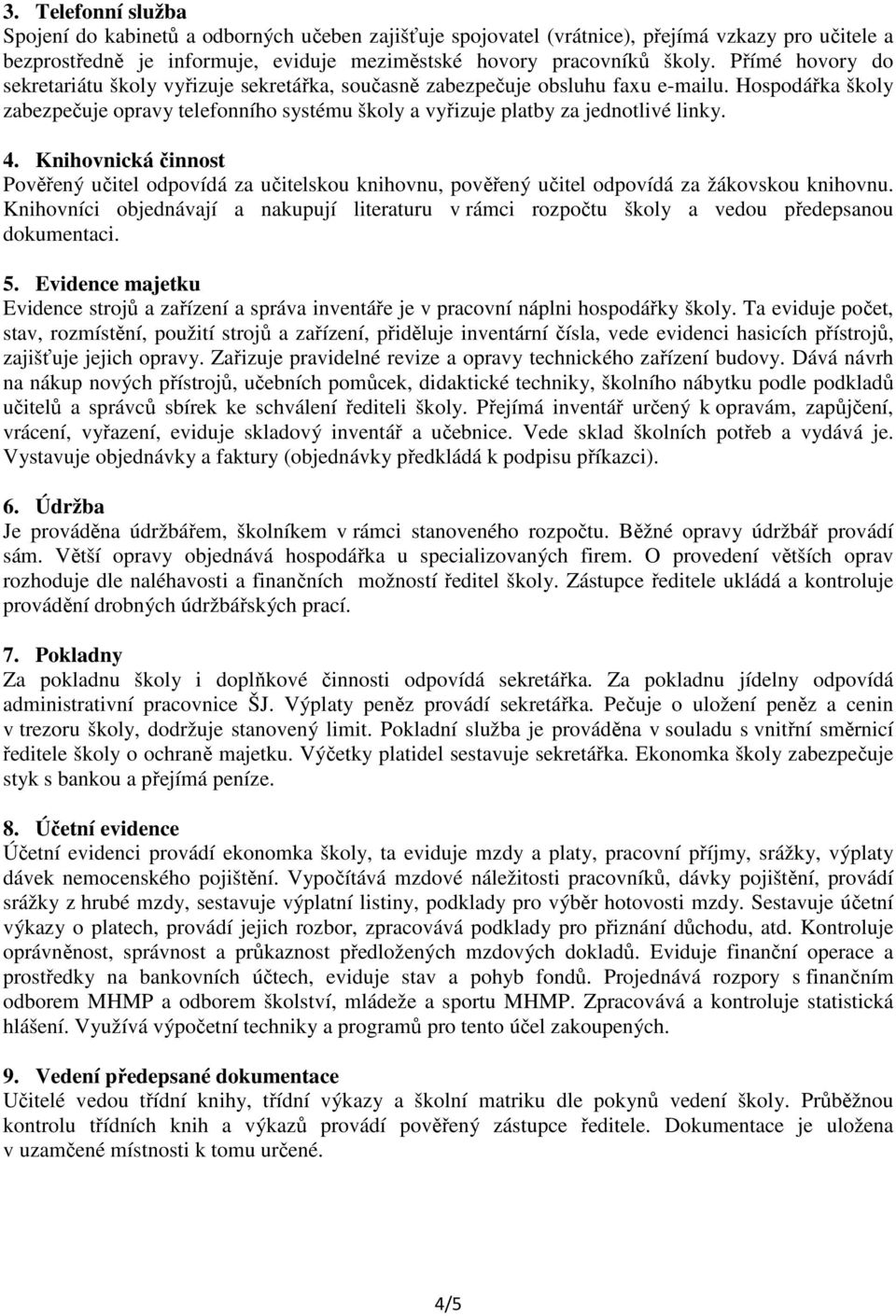 4. Knihovnická činnost Pověřený učitel odpovídá za učitelskou knihovnu, pověřený učitel odpovídá za žákovskou knihovnu.