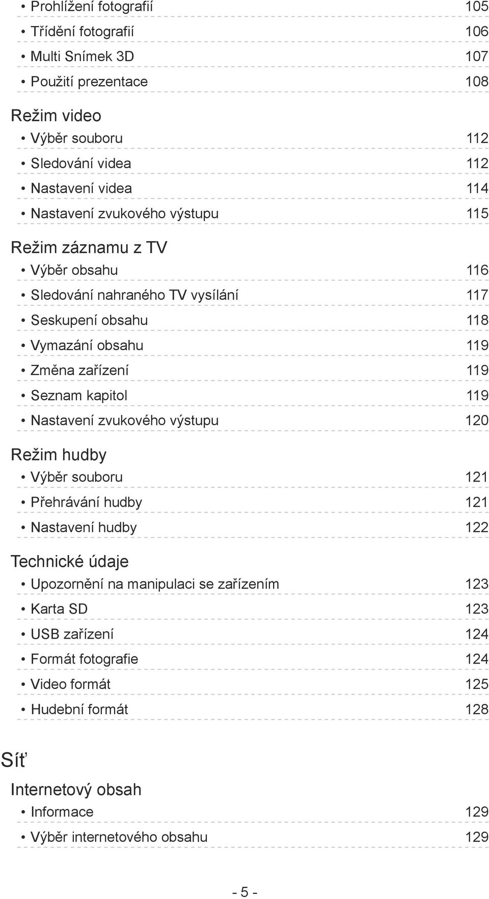 Seznam kapitol 119 Nastavení zvukového výstupu 120 Režim hudby Výběr souboru 121 Přehrávání hudby 121 Nastavení hudby 122 Technické údaje Upozornění na manipulaci se