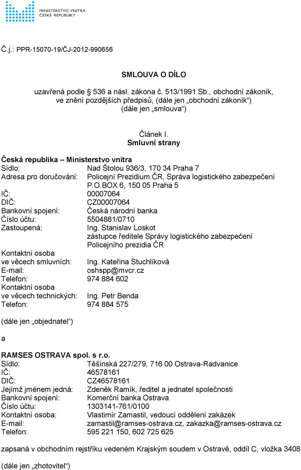 Smluvní strany Česká republika Ministerstvo vnitra Sídlo: Nad Štolou 936/3, 170 34 Praha 7 Adresa pro doručování: Policejní Prezidium ČR, Správa logistického zabezpečení P.O.