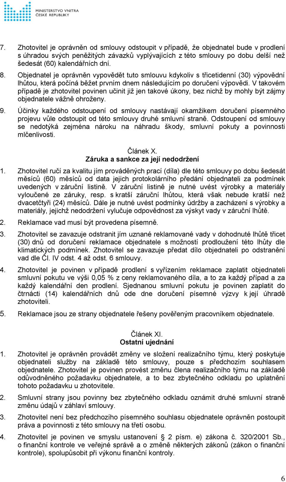 V takovém případě je zhotovitel povinen učinit již jen takové úkony, bez nichž by mohly být zájmy objednatele vážně ohroženy. 9.