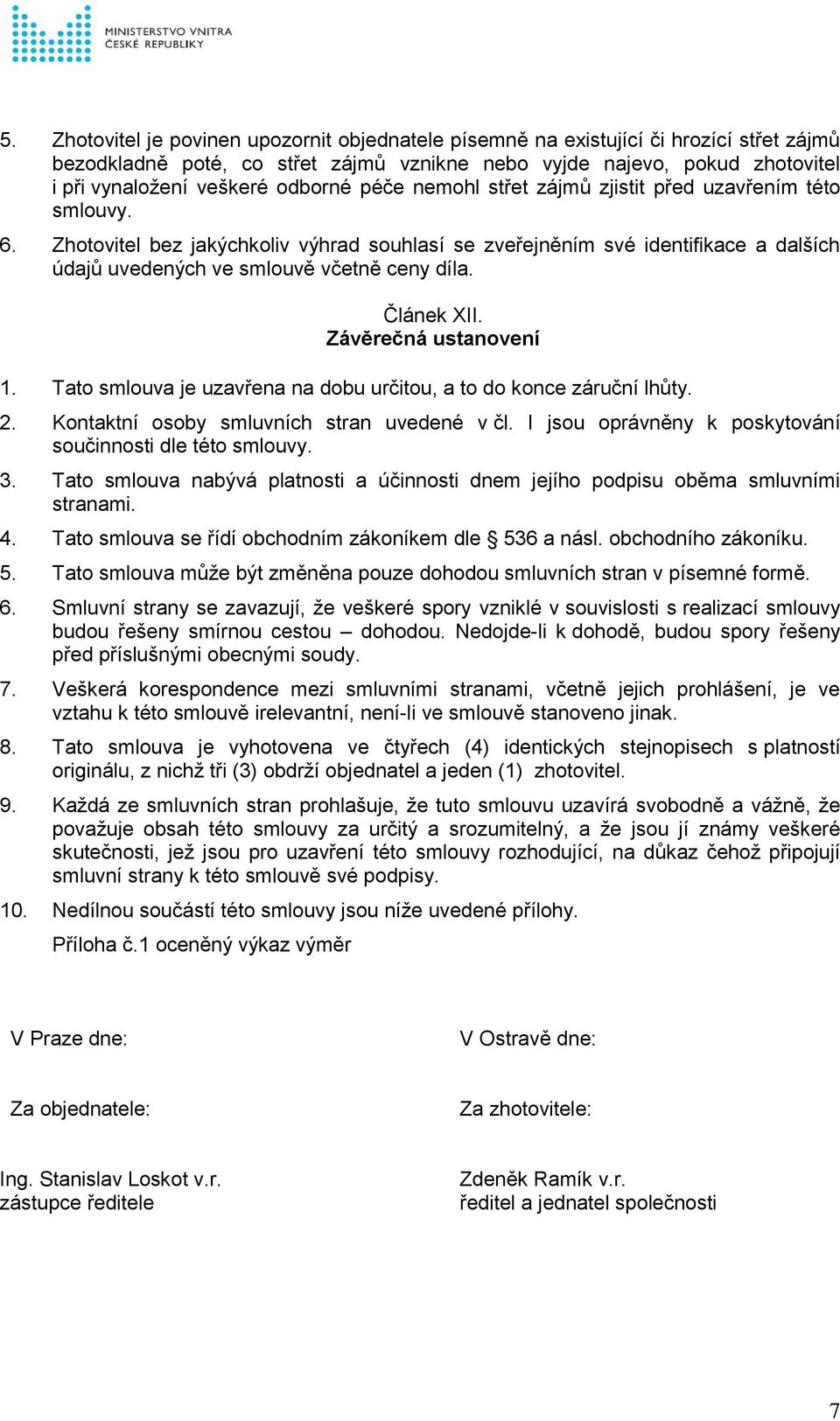 Zhotovitel bez jakýchkoliv výhrad souhlasí se zveřejněním své identifikace a dalších údajů uvedených ve smlouvě včetně ceny díla. Článek XII. Závěrečná ustanovení 1.