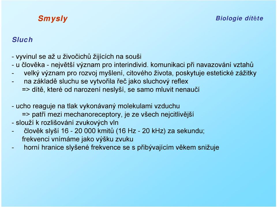 sluchový reflex => dítě, které od narození neslyší, se samo mluvit nenaučí - ucho reaguje na tlak vykonávaný molekulami vzduchu => patří mezi mechanoreceptory,