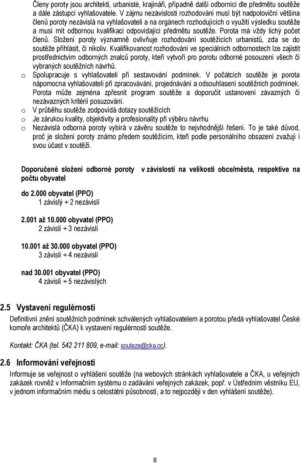 odpovídající předmětu soutěže. Porota má vždy lichý počet členů. Složení poroty významně ovlivňuje rozhodování soutěžících urbanistů, zda se do soutěže přihlásit, či nikoliv.