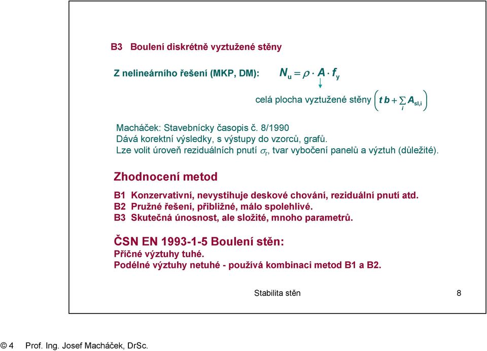 Zhodnocení metod B Konzervativní, nevstihuje deskové chování, reziduální pnutí atd. B Pružné řešení, přiližné, málo spolehlivé.