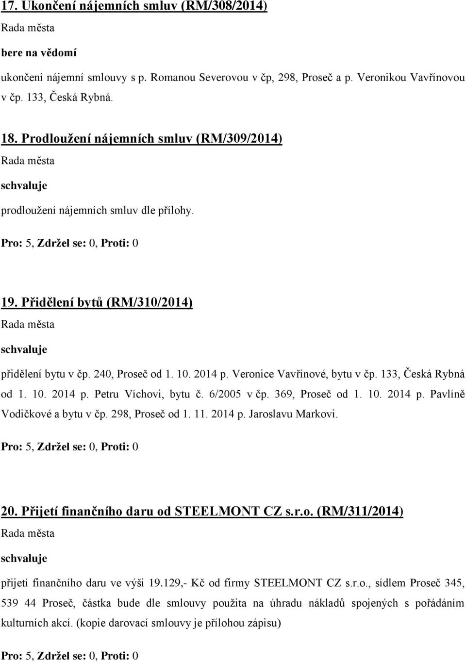 133, Česká Rybná od 1. 10. 2014 p. Petru Víchovi, bytu č. 6/2005 v čp. 369, Proseč od 1. 10. 2014 p. Pavlíně Vodičkové a bytu v čp. 298, Proseč od 1. 11. 2014 p. Jaroslavu Markovi. 20. Přijetí finančního daru od STEELMONT CZ s.